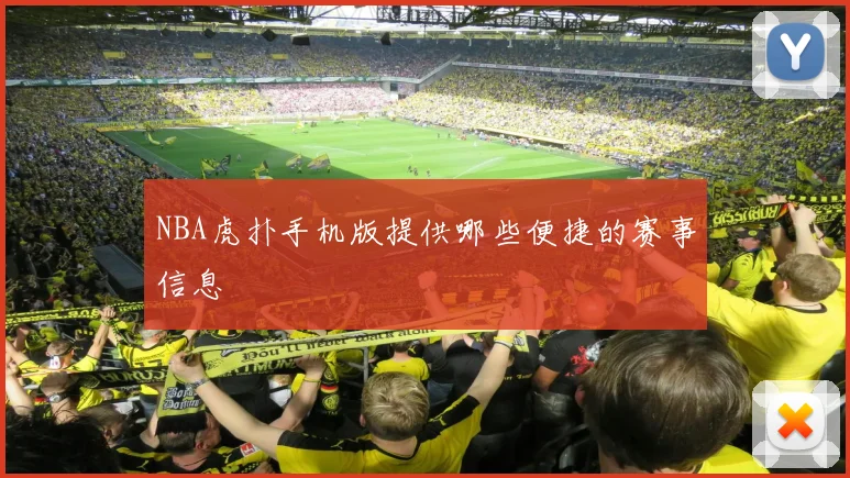 NBA虎扑手机版提供哪些便捷的赛事信息