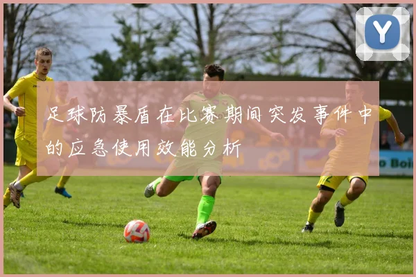 足球防暴盾在比赛期间突发事件中的应急使用效能分析